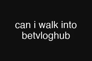 can i walk into betvloghub